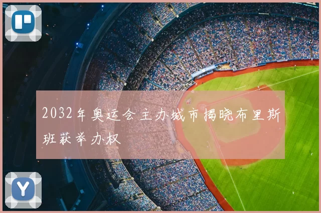 2032年奥运会主办城市揭晓布里斯班获举办权