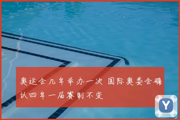 奥运会几年举办一次 国际奥委会确认四年一届赛制不变