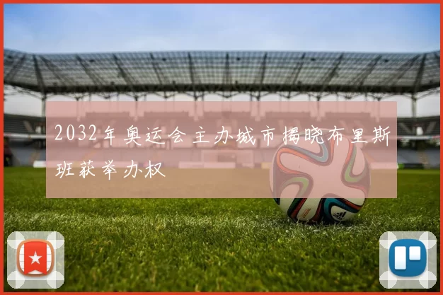 2032年奥运会主办城市揭晓布里斯班获举办权