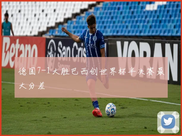 德国7-1大胜巴西创世界杯半决赛最大分差
