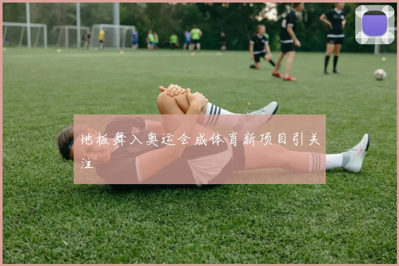 地板舞入奥运会成体育新项目引关注